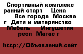 Спортивный комплекс ранний старт  › Цена ­ 6 500 - Все города, Москва г. Дети и материнство » Мебель   . Ингушетия респ.,Магас г.